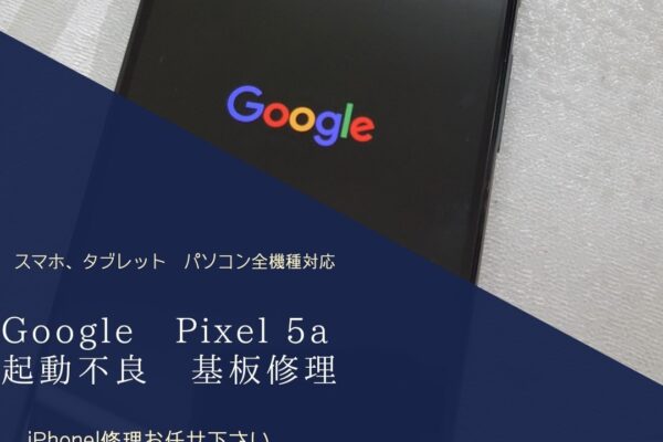 Google Pixel 5a　起動不良修理